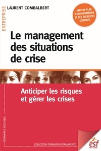 Laurent Combalbert - Le management des situations de crise - Anticiper les risques et gérer les crises.