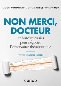 Laurent Combalbert et Stéphanie Furtos - Non merci, docteur - 12 histoires vraies pour négocier l'observance thérapeutique.