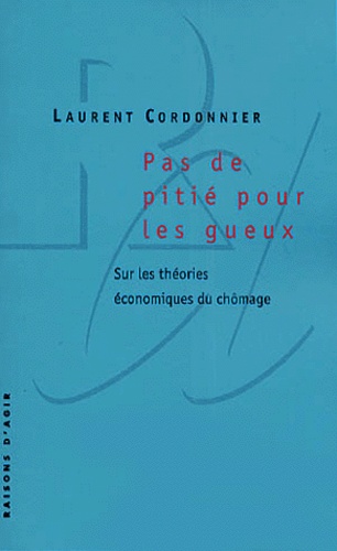 Laurent Cordonnier - Pas De Pitie Pour Les Gueux. Sur Les Theories Economiques Du Chomage.