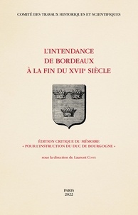 Laurent Coste - L'intendance de Bordeaux à la fin du XVIIe siècle - Edition critique du mémoire "pour l'instruction du duc de Bourgogne".