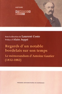 Laurent Coste - Regards d'un notable bordelais sur son temps - Le mémorandum d'Antoine Gautier (1832-1882).