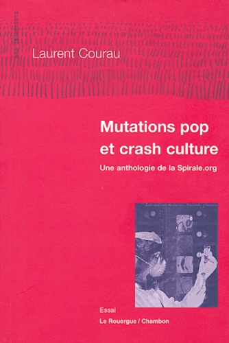 Laurent Courau - Mutations pop et crash culture - Une anthologie de la Spirale.org.