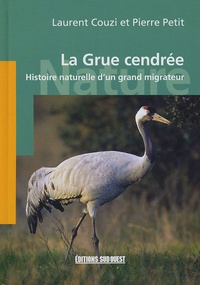 Laurent Couzi et Pierre Petit - La Grue cendrée - Histoire naturelle d'un grand migrateur.