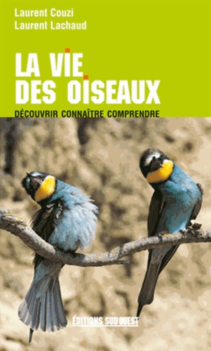 Laurent Couzi et Laurent Lachaud - Le vie des oiseaux - Découvrir, connaître, comprendre.