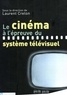 Laurent Creton - Le Cinema A L'Epreuve Du Systeme Televisuel.