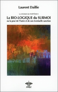 Laurent Daillie - La Logique du Symptôme - Tome 2, La bio-logique du surmoi ou la peur de l'Autre et de son éventuelle sanction.