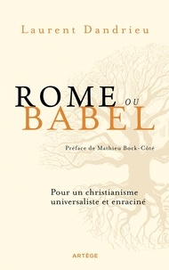 Laurent Dandrieu - Rome ou Babel - Pour un christianisme universaliste et enraciné.