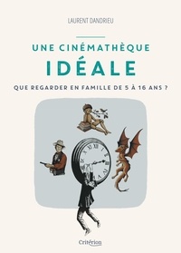 Laurent Dandrieu - Une cinémathèque idéale - Que regarder en famille de 5 à 16 ans ?.