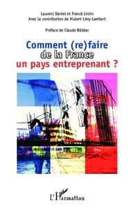 Laurent Daniel et Franck Lirzin - Comment (re)faire de la France un pays entreprenant ? - Pour un nouveau modèle économique français.