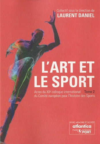 Laurent Daniel - L'art et le sport, construction et réalité - Actes du 13e colloque international du CESH, Pack en 2 volumes.