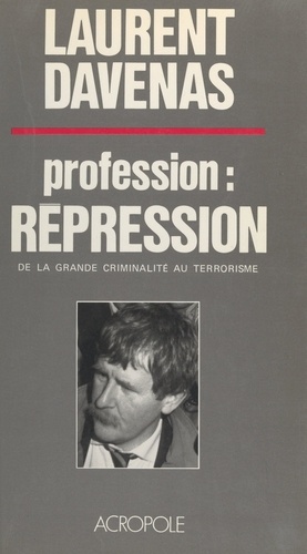 Profession : répression. De la grande criminalité au terrorisme