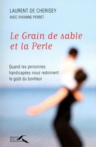 Laurent de Cherisey - Le Grain de sable et la Perle - Quand les personnes handicapées nous redonnent le goût du bonheur.