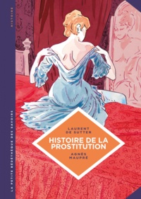 Laurent De Sutter et Agnès Maupré - Histoire de la prostitution - De Babylone à nos jours.