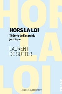 Laurent de Sutter - Hors la loi - Théorie de l'anarchie juridique.