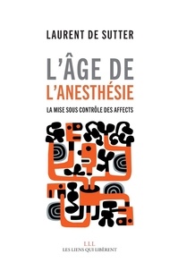 Laurent De Sutter - L'âge de l'anesthésie - La mise sous contrôle des affects.
