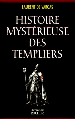 Laurent de Vargas - Histoire mystérieuse des Templiers.