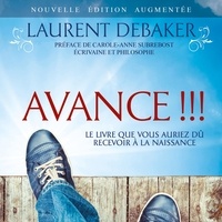 Laurent Debaker et Caroline Boyer - Avance !!! [Nouvelle édition augmentée] - Le livre que vous auiez dû recevoir à a naissance - version intégrale.