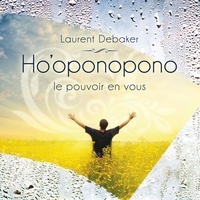 Laurent Debaker - Ho'oponopono - Le pouvoir en vous - Le pouvoir en vous.
