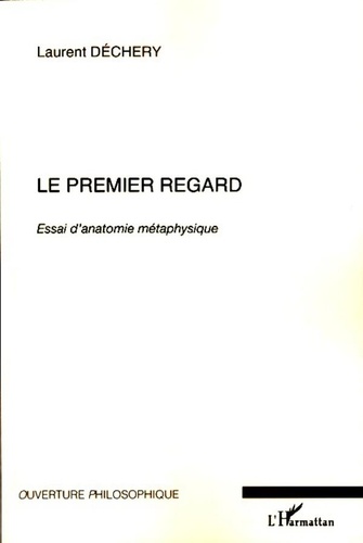 Laurent Dechery - Le premier regard - Essai d'anatomie métaphysique.