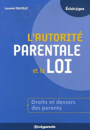 Laurent Delprat - L'autorité parentale et la loi - Comment accompagner la réussite de vos enfants.