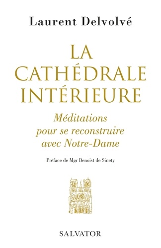 La cathédrale intérieure. Méditations pour se reconstruire avec Notre-Dame