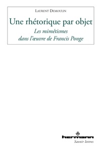 Laurent Demoulin - Une rhétorique par objet - Les mimétismes dans l'oeuvre de Francis Ponge.