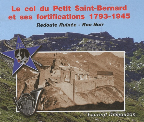 Laurent Demouzon - Le col du Petit Saint-Bernard et ses fortifications 1793-1945 - Redoute Ruinée - Roc Noir.