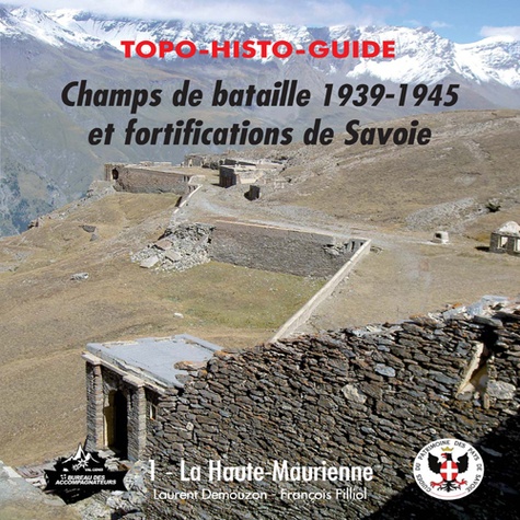 Laurent Demouzon et François Filliol - Topo-histo-guide Champs de bataille 1939-1945 et fortifications de Savoie - Tome 1, Haute-Maurienne.