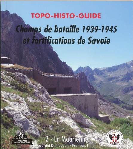 Topo-histo-guide Champs de bataille 1939-1945 et fortifications de Savoie. Tome 2, La Maurienne