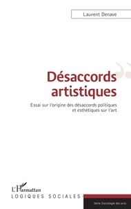 Laurent Denave - Désaccords artistiques - Essai sur l'origine des désaccords politiques et esthétiques sur l'art.