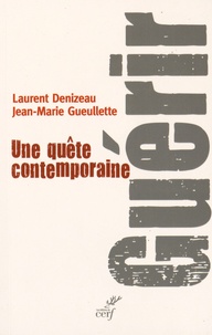 Laurent Denizeau et Jean-Marie Gueullette - Guérir - Une quête contemporaine.