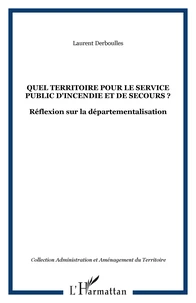 QUEL TERRITOIRE POUR LE SERVICE PUBLIC D'INCENDIE ET DE SECOURS ? REFLEXIONS SUR LA DEPARTEMENTATION