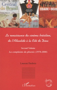 Laurent Desbois - La renaissance du cinéma brésilien, de l'Atlantide à la Cité de Dieu - Second volume, La complainte du phoenix (1970-2000).