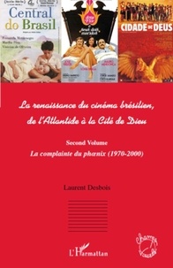 Laurent Desbois - La renaissance du cinéma brésilien, de l'Atlantide à la Cité de Dieu - Second volume, La complainte du phoenix (1970-2000).