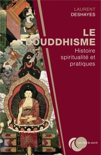 Laurent Deshayes - Le bouddhisme : histoire, spiritualité et pratiques.