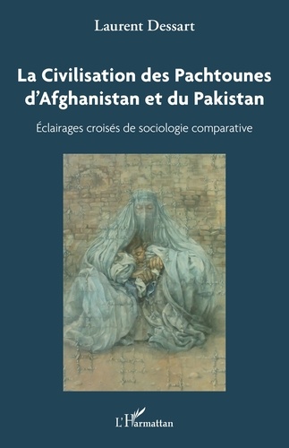 La Civilisation des Pachtounes d'Afghanistan et du Pakistan. Eclairages croisés de sociologie comparative