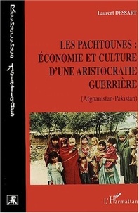 Laurent Dessart - Les Pachtounes : économie et culture d'une aristocratie guerrière (Afghanistan-Pakistan).
