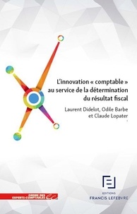 Laurent Didelot et Odile Barbe - L'innovation "comptable" au service de la détermination du résultat fiscal.