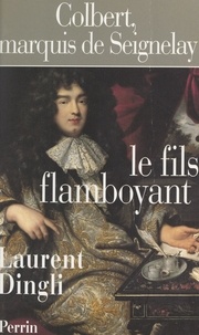 Laurent Dingli et Jean Meyer - Colbert, marquis de Seignelay - Le fils flamboyant.