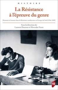 Laurent Douzou et Mercedes Yusta - La Résistance à l'épreuve du genre - Hommes et femmes dans la résistance antifasciste en Europe du Sud (1936-1949).