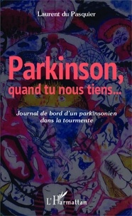 Laurent Du Pasquier - Parkinson, quand tu nous tiens - Journal de bord d'un parkinsonien dans la tourmente.