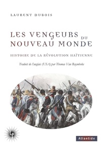 Laurent Dubois - Les vengeurs du Nouveau Monde - Histoire de la Révolution haïtienne (1791-1804).