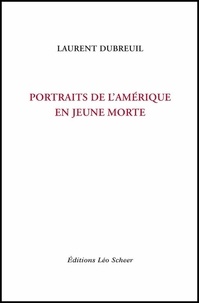 Laurent Dubreuil - Portraits de l'Amérique en jeune morte.
