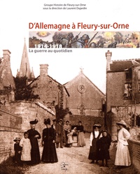 Laurent Dujardin - D'Allemagne à Fleury-sur-Orne (1914-1918) - La guerre au quotidien.