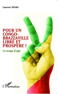 Laurent Dzaba - Pour un Congo-Brazzaville libre et prospère ! - Le temps d'agir.