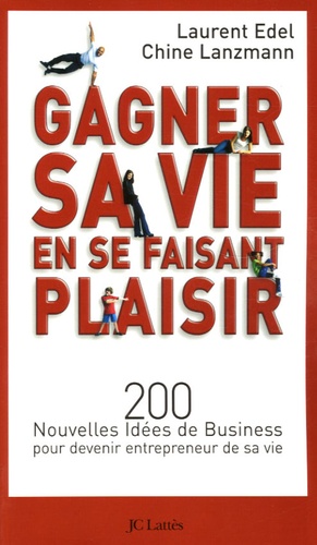 Comment gagner sa vie en se faisant plaisir. 200 Nouvelles idées de Business pour devenir entrepreneur de sa vie