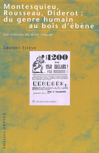Laurent Estève - Montesquieu, Rousseau, Diderot : du genre humain au bois d'ébène. - Les silences du droit naturel.