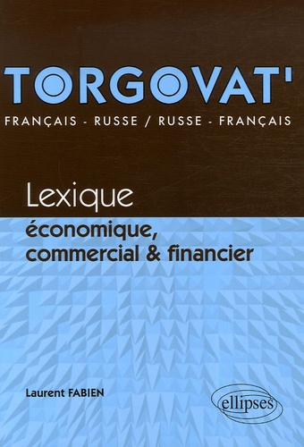 Torgovat'. Lexique économique, commercial et financier - français-russe, russe-français