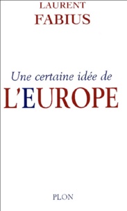 Laurent Fabius - Une certaine idée de l'Europe.