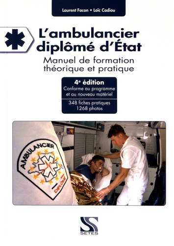 Laurent Facon et Loïc Cadiou - L'ambulancier diplômé d'Etat - Manuel de formation théorique et pratique.
